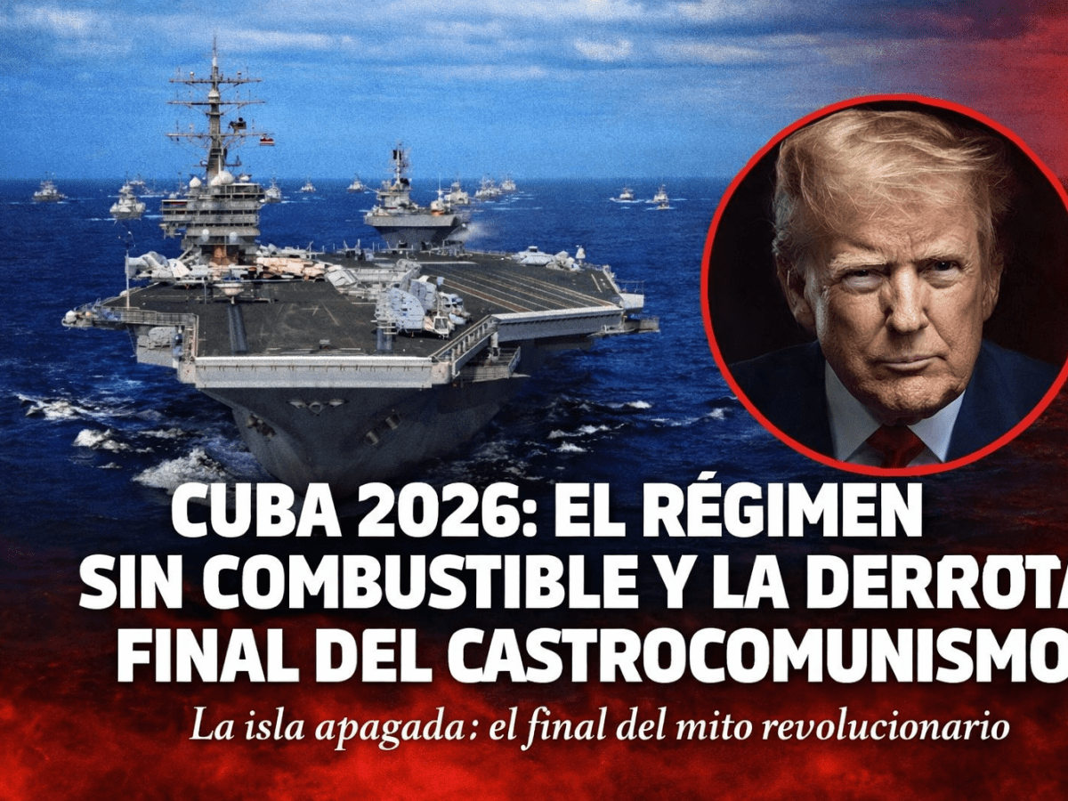 CUBA 2026: EL RÉGIMEN SIN COMBUSTIBLE Y LA DERROTA FINAL DEL CASTROCOMUNISMO